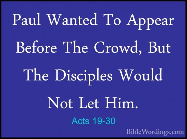 Acts 19-30 - Paul Wanted To Appear Before The Crowd, But The DiscPaul Wanted To Appear Before The Crowd, But The Disciples Would Not Let Him. 