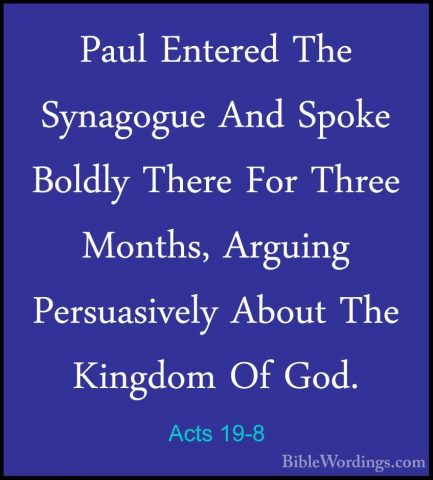 Acts 19-8 - Paul Entered The Synagogue And Spoke Boldly There ForPaul Entered The Synagogue And Spoke Boldly There For Three Months, Arguing Persuasively About The Kingdom Of God. 