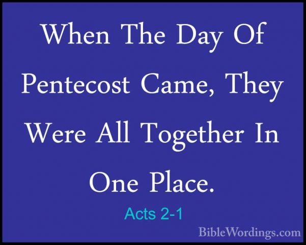 Acts 2-1 - When The Day Of Pentecost Came, They Were All TogetherWhen The Day Of Pentecost Came, They Were All Together In One Place. 