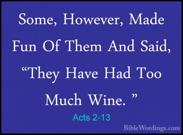 Acts 2-13 - Some, However, Made Fun Of Them And Said, "They HaveSome, However, Made Fun Of Them And Said, "They Have Had Too Much Wine. " 