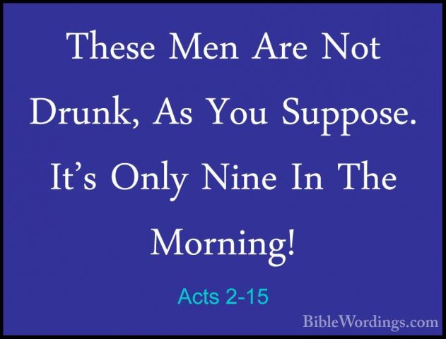 Acts 2-15 - These Men Are Not Drunk, As You Suppose. It's Only NiThese Men Are Not Drunk, As You Suppose. It's Only Nine In The Morning! 