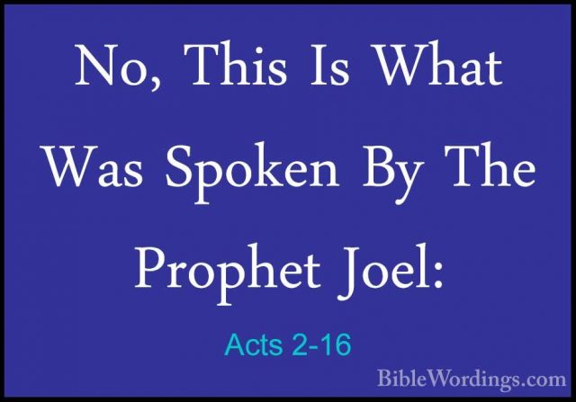 Acts 2-16 - No, This Is What Was Spoken By The Prophet Joel:No, This Is What Was Spoken By The Prophet Joel: 