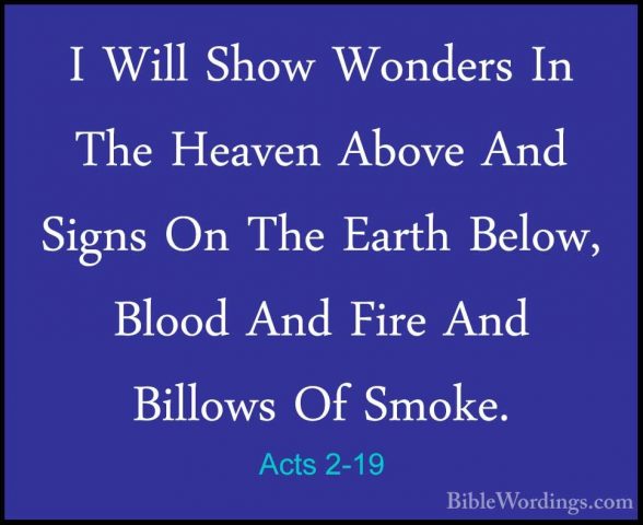 Acts 2-19 - I Will Show Wonders In The Heaven Above And Signs OnI Will Show Wonders In The Heaven Above And Signs On The Earth Below, Blood And Fire And Billows Of Smoke. 