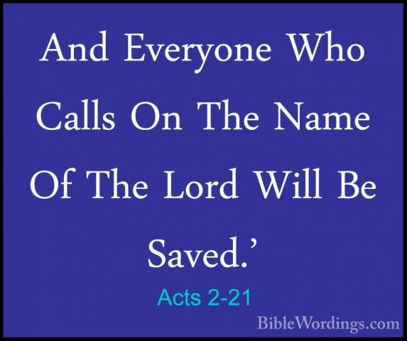 Acts 2-21 - And Everyone Who Calls On The Name Of The Lord Will BAnd Everyone Who Calls On The Name Of The Lord Will Be Saved.' 