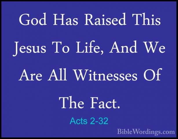 Acts 2-32 - God Has Raised This Jesus To Life, And We Are All WitGod Has Raised This Jesus To Life, And We Are All Witnesses Of The Fact. 