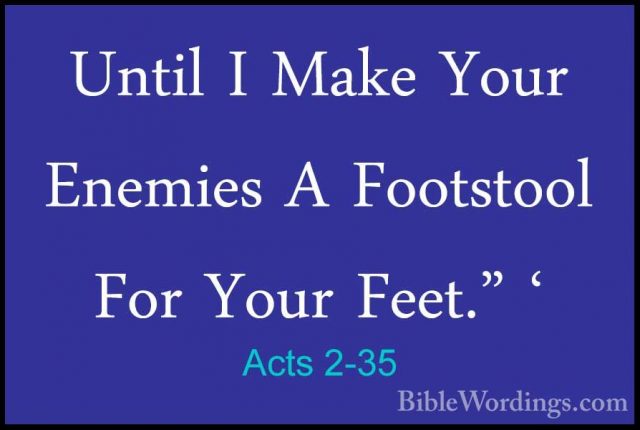 Acts 2-35 - Until I Make Your Enemies A Footstool For Your Feet."Until I Make Your Enemies A Footstool For Your Feet." ' 