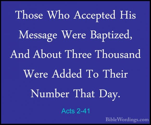 Acts 2-41 - Those Who Accepted His Message Were Baptized, And AboThose Who Accepted His Message Were Baptized, And About Three Thousand Were Added To Their Number That Day. 