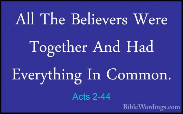 Acts 2-44 - All The Believers Were Together And Had Everything InAll The Believers Were Together And Had Everything In Common. 