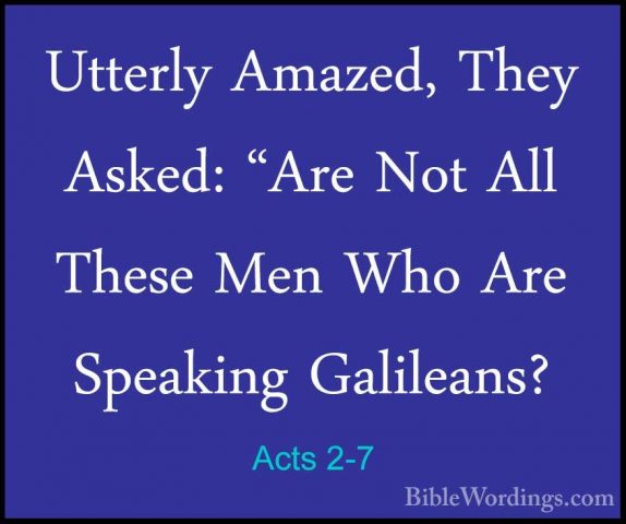 Acts 2-7 - Utterly Amazed, They Asked: "Are Not All These Men WhoUtterly Amazed, They Asked: "Are Not All These Men Who Are Speaking Galileans? 