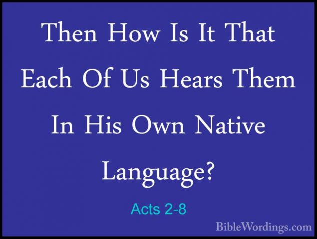 Acts 2-8 - Then How Is It That Each Of Us Hears Them In His Own NThen How Is It That Each Of Us Hears Them In His Own Native Language? 