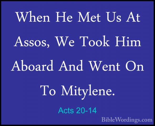 Acts 20-14 - When He Met Us At Assos, We Took Him Aboard And WentWhen He Met Us At Assos, We Took Him Aboard And Went On To Mitylene. 