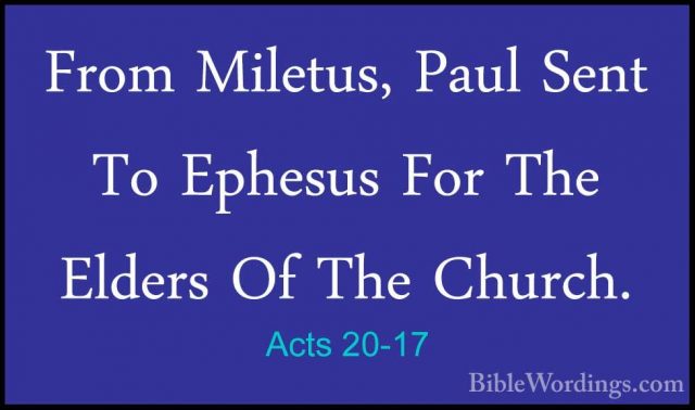 Acts 20-17 - From Miletus, Paul Sent To Ephesus For The Elders OfFrom Miletus, Paul Sent To Ephesus For The Elders Of The Church. 