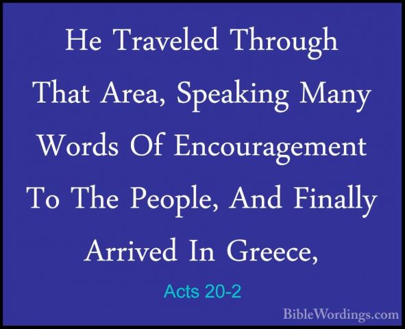 Acts 20-2 - He Traveled Through That Area, Speaking Many Words OfHe Traveled Through That Area, Speaking Many Words Of Encouragement To The People, And Finally Arrived In Greece, 