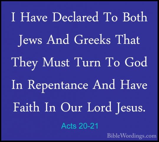 Acts 20-21 - I Have Declared To Both Jews And Greeks That They MuI Have Declared To Both Jews And Greeks That They Must Turn To God In Repentance And Have Faith In Our Lord Jesus. 