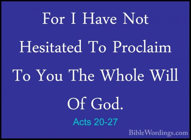 Acts 20-27 - For I Have Not Hesitated To Proclaim To You The WholFor I Have Not Hesitated To Proclaim To You The Whole Will Of God. 