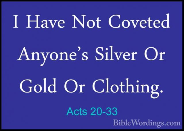 Acts 20-33 - I Have Not Coveted Anyone's Silver Or Gold Or ClothiI Have Not Coveted Anyone's Silver Or Gold Or Clothing. 