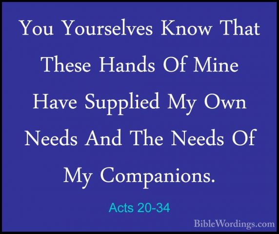 Acts 20-34 - You Yourselves Know That These Hands Of Mine Have SuYou Yourselves Know That These Hands Of Mine Have Supplied My Own Needs And The Needs Of My Companions. 