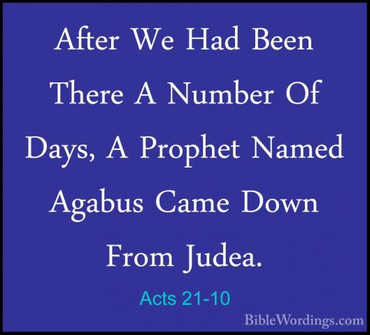 Acts 21-10 - After We Had Been There A Number Of Days, A ProphetAfter We Had Been There A Number Of Days, A Prophet Named Agabus Came Down From Judea. 