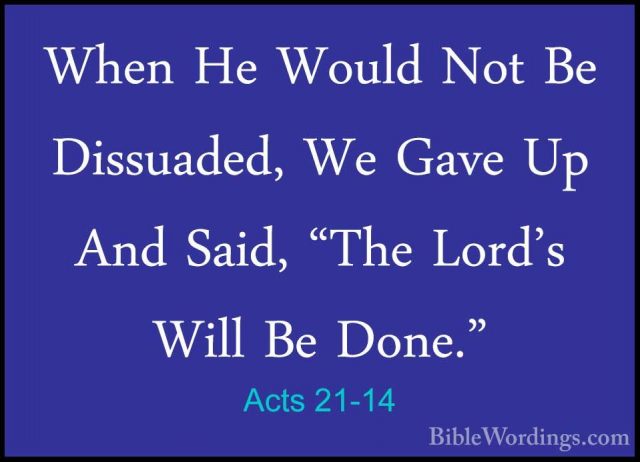 Acts 21-14 - When He Would Not Be Dissuaded, We Gave Up And Said,When He Would Not Be Dissuaded, We Gave Up And Said, "The Lord's Will Be Done." 