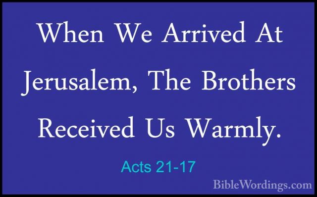 Acts 21-17 - When We Arrived At Jerusalem, The Brothers ReceivedWhen We Arrived At Jerusalem, The Brothers Received Us Warmly. 