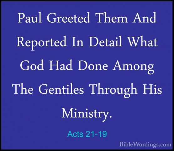 Acts 21-19 - Paul Greeted Them And Reported In Detail What God HaPaul Greeted Them And Reported In Detail What God Had Done Among The Gentiles Through His Ministry. 