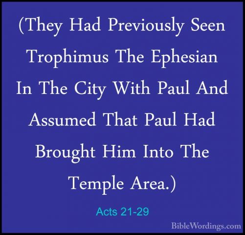 Acts 21-29 - (They Had Previously Seen Trophimus The Ephesian In(They Had Previously Seen Trophimus The Ephesian In The City With Paul And Assumed That Paul Had Brought Him Into The Temple Area.) 