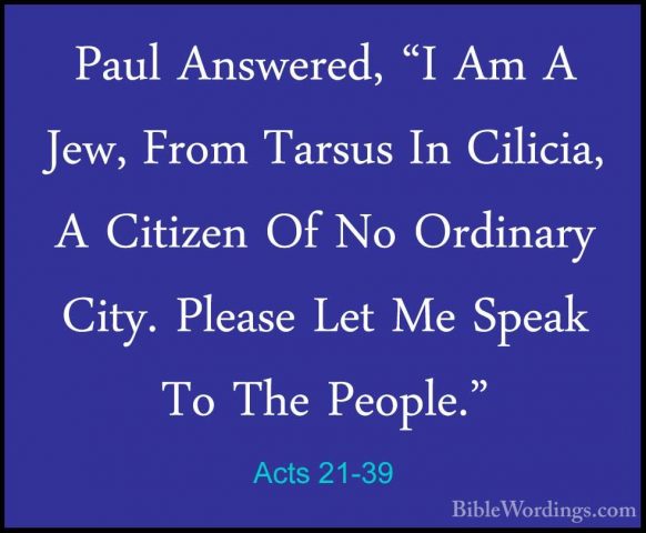 Acts 21-39 - Paul Answered, "I Am A Jew, From Tarsus In Cilicia,Paul Answered, "I Am A Jew, From Tarsus In Cilicia, A Citizen Of No Ordinary City. Please Let Me Speak To The People." 