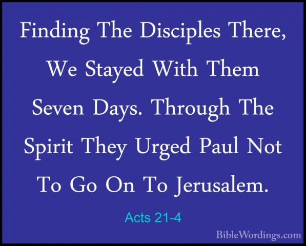 Acts 21-4 - Finding The Disciples There, We Stayed With Them SeveFinding The Disciples There, We Stayed With Them Seven Days. Through The Spirit They Urged Paul Not To Go On To Jerusalem. 