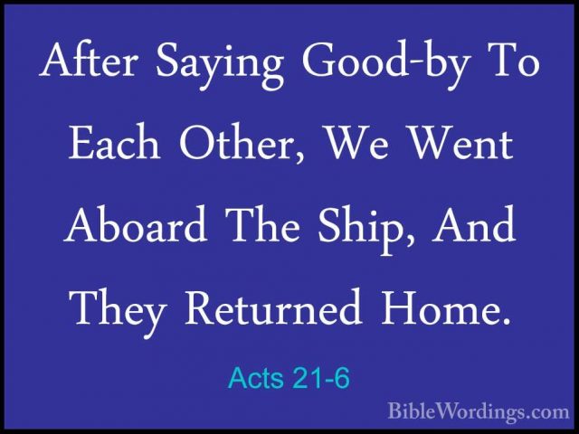Acts 21-6 - After Saying Good-by To Each Other, We Went Aboard ThAfter Saying Good-by To Each Other, We Went Aboard The Ship, And They Returned Home. 