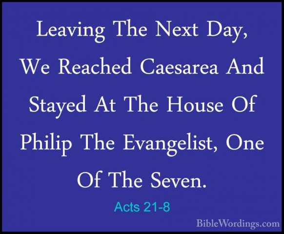 Acts 21-8 - Leaving The Next Day, We Reached Caesarea And StayedLeaving The Next Day, We Reached Caesarea And Stayed At The House Of Philip The Evangelist, One Of The Seven. 