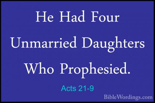 Acts 21-9 - He Had Four Unmarried Daughters Who Prophesied.He Had Four Unmarried Daughters Who Prophesied. 