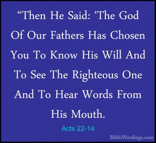 Acts 22-14 - "Then He Said: 'The God Of Our Fathers Has Chosen Yo"Then He Said: 'The God Of Our Fathers Has Chosen You To Know His Will And To See The Righteous One And To Hear Words From His Mouth. 