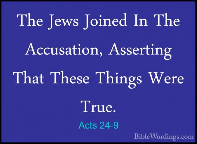 Acts 24-9 - The Jews Joined In The Accusation, Asserting That TheThe Jews Joined In The Accusation, Asserting That These Things Were True. 