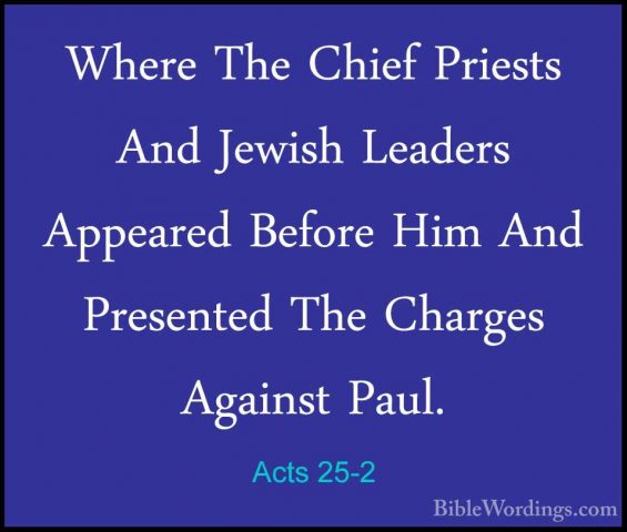 Acts 25-2 - Where The Chief Priests And Jewish Leaders Appeared BWhere The Chief Priests And Jewish Leaders Appeared Before Him And Presented The Charges Against Paul. 