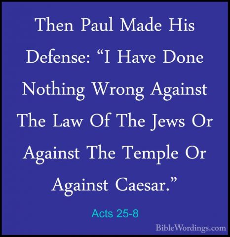 Acts 25-8 - Then Paul Made His Defense: "I Have Done Nothing WronThen Paul Made His Defense: "I Have Done Nothing Wrong Against The Law Of The Jews Or Against The Temple Or Against Caesar." 