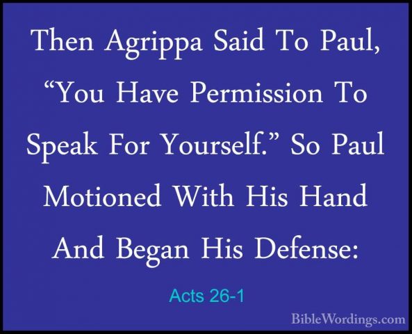 Acts 26-1 - Then Agrippa Said To Paul, "You Have Permission To SpThen Agrippa Said To Paul, "You Have Permission To Speak For Yourself." So Paul Motioned With His Hand And Began His Defense: 