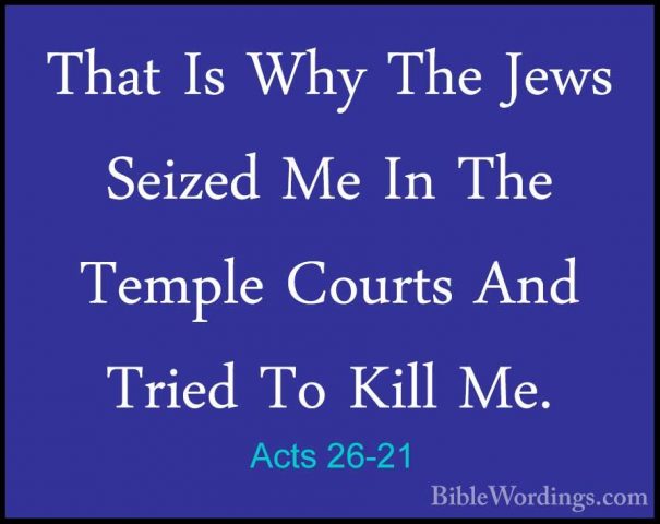 Acts 26-21 - That Is Why The Jews Seized Me In The Temple CourtsThat Is Why The Jews Seized Me In The Temple Courts And Tried To Kill Me. 
