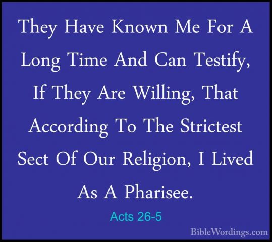 Acts 26-5 - They Have Known Me For A Long Time And Can Testify, IThey Have Known Me For A Long Time And Can Testify, If They Are Willing, That According To The Strictest Sect Of Our Religion, I Lived As A Pharisee. 
