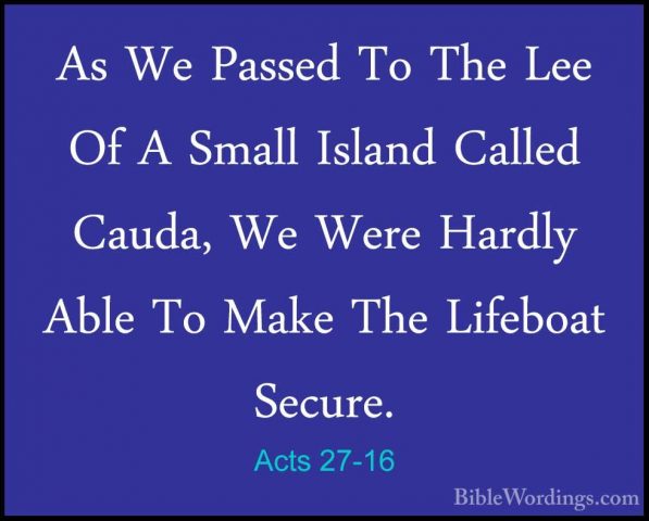 Acts 27-16 - As We Passed To The Lee Of A Small Island Called CauAs We Passed To The Lee Of A Small Island Called Cauda, We Were Hardly Able To Make The Lifeboat Secure. 