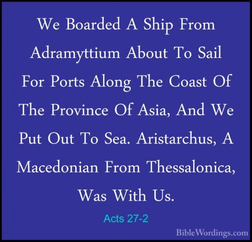 Acts 27-2 - We Boarded A Ship From Adramyttium About To Sail ForWe Boarded A Ship From Adramyttium About To Sail For Ports Along The Coast Of The Province Of Asia, And We Put Out To Sea. Aristarchus, A Macedonian From Thessalonica, Was With Us. 