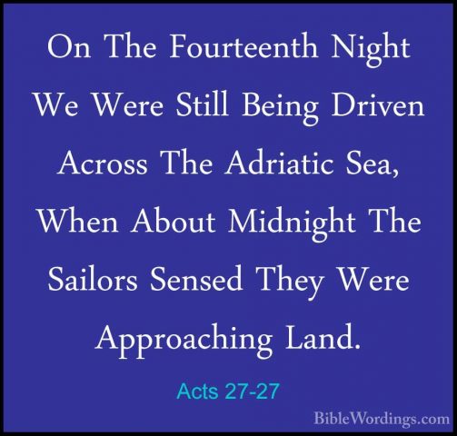 Acts 27-27 - On The Fourteenth Night We Were Still Being Driven AOn The Fourteenth Night We Were Still Being Driven Across The Adriatic Sea, When About Midnight The Sailors Sensed They Were Approaching Land. 
