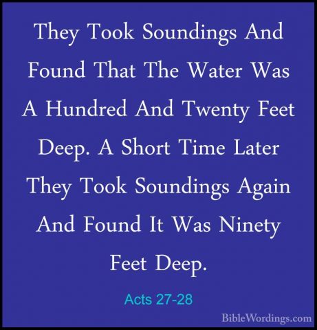 Acts 27-28 - They Took Soundings And Found That The Water Was A HThey Took Soundings And Found That The Water Was A Hundred And Twenty Feet Deep. A Short Time Later They Took Soundings Again And Found It Was Ninety Feet Deep. 