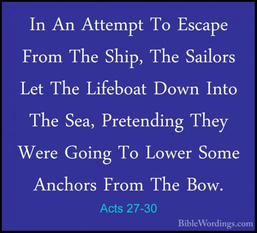 Acts 27-30 - In An Attempt To Escape From The Ship, The Sailors LIn An Attempt To Escape From The Ship, The Sailors Let The Lifeboat Down Into The Sea, Pretending They Were Going To Lower Some Anchors From The Bow. 