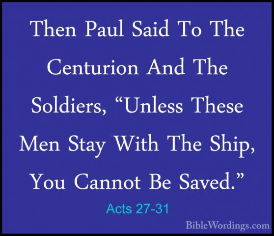 Acts 27-31 - Then Paul Said To The Centurion And The Soldiers, "UThen Paul Said To The Centurion And The Soldiers, "Unless These Men Stay With The Ship, You Cannot Be Saved." 