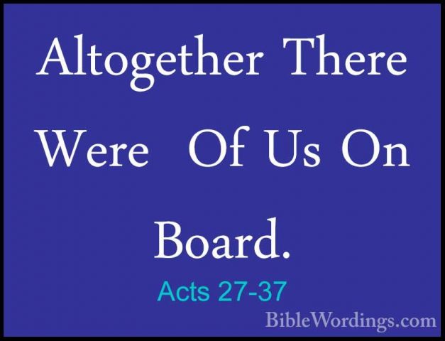 Acts 27-37 - Altogether There Were  Of Us On Board.Altogether There Were  Of Us On Board. 