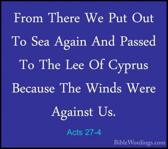 Acts 27-4 - From There We Put Out To Sea Again And Passed To TheFrom There We Put Out To Sea Again And Passed To The Lee Of Cyprus Because The Winds Were Against Us. 
