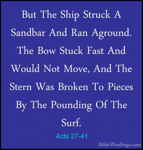 Acts 27-41 - But The Ship Struck A Sandbar And Ran Aground. The BBut The Ship Struck A Sandbar And Ran Aground. The Bow Stuck Fast And Would Not Move, And The Stern Was Broken To Pieces By The Pounding Of The Surf. 