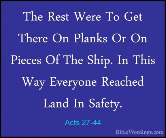 Acts 27-44 - The Rest Were To Get There On Planks Or On Pieces OfThe Rest Were To Get There On Planks Or On Pieces Of The Ship. In This Way Everyone Reached Land In Safety.