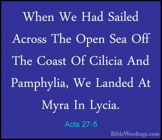 Acts 27-5 - When We Had Sailed Across The Open Sea Off The CoastWhen We Had Sailed Across The Open Sea Off The Coast Of Cilicia And Pamphylia, We Landed At Myra In Lycia. 