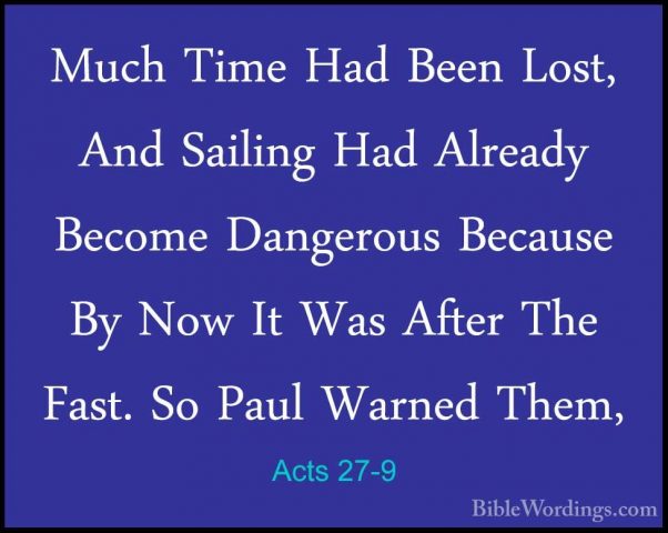 Acts 27-9 - Much Time Had Been Lost, And Sailing Had Already BecoMuch Time Had Been Lost, And Sailing Had Already Become Dangerous Because By Now It Was After The Fast. So Paul Warned Them, 